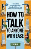 How to Talk to Anyone with Ease: 9 Crucial Skills to Connect with People, Master Small Talk, and Have Better Conversations Anytime