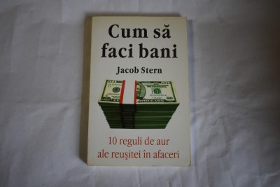 Jacob Stern - Cum sa faci bani 10 reguli de aur ale reusitei in afaceri foto