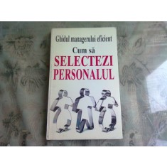 CUM SA SELECTEZI PERSONALUL - GHIDUL MANAGERULUI EFICIENT