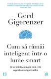 Cum sa ramai inteligent intr-o lume smart - Gerd Gigerenzer - Curtea Veche