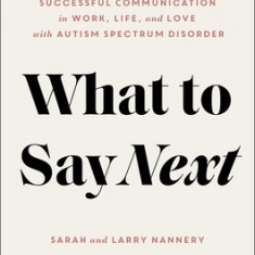 What to Say Next: Successful Communication in Work, Life, and Love--With Autism Spectrum Disorder