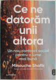 Ce ne datoram unii altora. Un nou contract social pentru o lume mai buna &ndash; Minouche Shafik