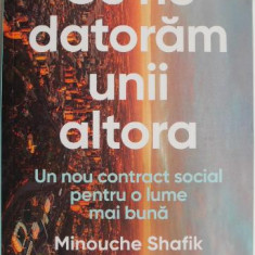 Ce ne datoram unii altora. Un nou contract social pentru o lume mai buna – Minouche Shafik