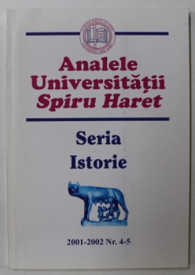 ANALELE UNIVERSITATII SPIRU HARET - SERIA ISTORIE , NR. 4-5 , 2001 -2002 foto