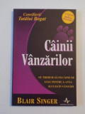 CAINII VANZARILOR , NU TREBUIE SA FII CAINE DE ATAC PENTRU A AVEA SUCCES IN VANZARI de BLAIR SINGER 2004