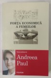 FORTA ECONOMICA A FEMEILOR de ANDREEA PAUL , 2016 , DEDICATIE*