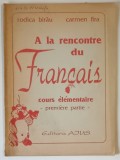 A LA RECONTRE DU FRANCAIS , COURS ELEMENTAIRE , PREMIERE PARTIE par RODICA BIRAU et CARMEN FIRA , 1992