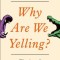 Why Are We Yelling?: The Art of Productive Disagreement