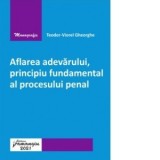 Aflarea adevarului, principiu fundamental al procesului penal - Teodor-Viorel Gheorghe