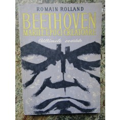 ROMAIN ROLLAND - BEETHOVEN. ULTIMELE CVARTETE