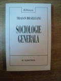 SOCIOLOGIE GENERALA de TRAIAN BRAILEANU , Bucuresti 2003
