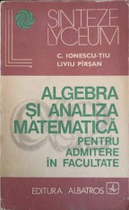 ALGEBRA SI ANALIZA MATEMATICA PENTRU ADMITERE IN FACULTATE-C. IONESCU-TIU, LIVIU PIRSAN-262985 foto
