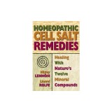 Homeopathic Cell Salt Remedies: Healing with Nature&#039;s Twelve Mineral Compounds