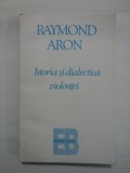 RAYMOND ARON - ISTORIA SI DIALECTICA VIOLENTEI