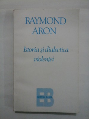 RAYMOND ARON - ISTORIA SI DIALECTICA VIOLENTEI foto