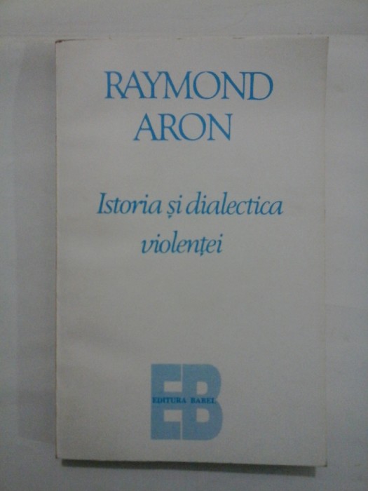 RAYMOND ARON - ISTORIA SI DIALECTICA VIOLENTEI