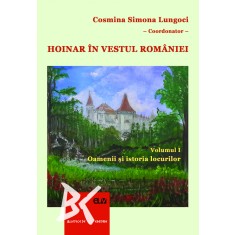 Hoinar in vestul Romaniei, Vol. I: Oamenii si istoria locurilor &ndash; Cosmina Simona Lungoci (coord.)