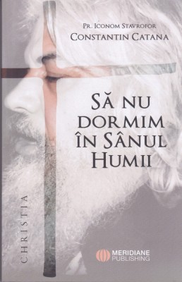 AS - PR. ICONOM STAVROFOR CONSTANTIN CATANA - SA NU DORMIN IN SANUL HUMII foto