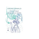 Era si timpul sa aprind iar stelele - Virginie Grimaldi