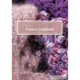 Fulare crosetate - Szallosi Anna, Editura Casa