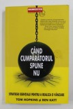 CAND CUMPARATORUL SPUNE NU - STRATEGII ESENTIALE PENTRU A REALIZA O VANZARE de TOM HOPKINS si BEN KATT , 2016 , * PREZINTA SUBLINIERI CU EVIDENTIATORU