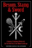 Besom, Stang &amp; Sword: A Guide to Traditional Witchcraft, the Six-Fold Path &amp; the Hidden Landscape