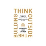 Think Outside the Building: How Advanced Leaders Can Change the World One Smart Innovation at a Time
