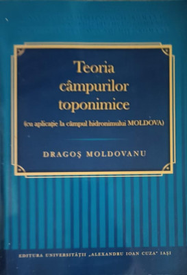 TEORIA CAMPURILOR TOPONIMICE (CU APLICATII LA CAMPUL HIDRONIMULUI MOLDOVA)-DRAGOS MOLDOVANU foto