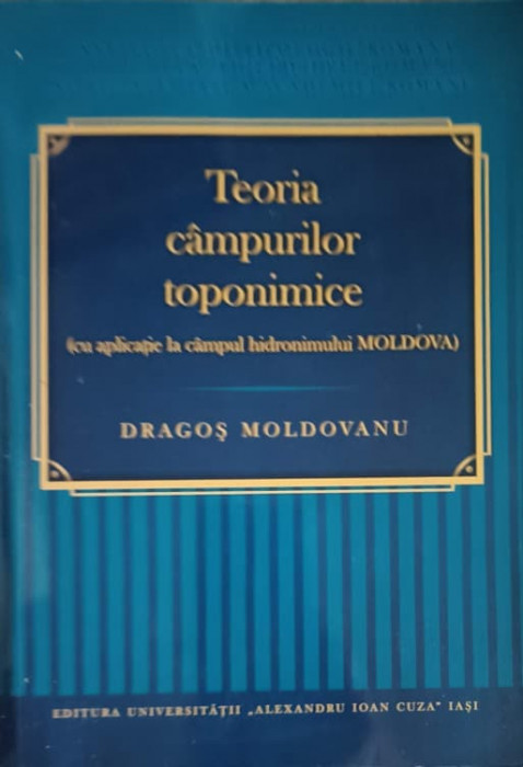 TEORIA CAMPURILOR TOPONIMICE (CU APLICATII LA CAMPUL HIDRONIMULUI MOLDOVA)-DRAGOS MOLDOVANU