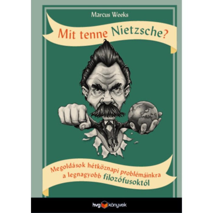 Mit tenne Nietzsche? - Megold&aacute;sok h&eacute;tk&ouml;znapi probl&eacute;m&aacute;inkra a legnagyobb filoz&oacute;fusokt&oacute;l - Marcus Weeks
