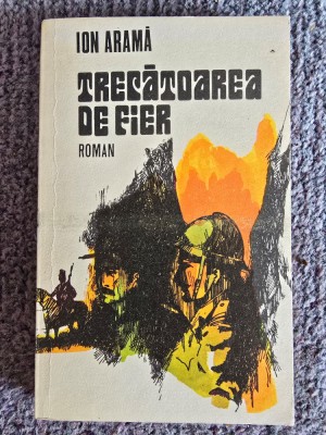 Trecatoarea de fier de Ion Arama, 1977, 344 pagini, stare buna foto