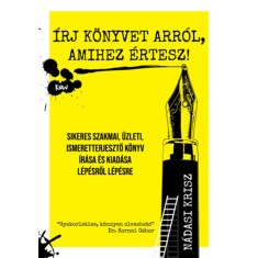 &Iacute;rj k&ouml;nyvet arr&oacute;l, amihez &eacute;rtesz! - Sikeres szakmai, &uuml;zleti, ismeretterjesztő k&ouml;nyv &iacute;r&aacute;sa &eacute;s kiad&aacute;sa l&eacute;p&eacute;sről l&eacute;p&eacute;sre - N&aacute;dasi Krisz