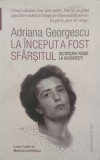 La Inceput A Fost Sfarsitul - Adriana Georgescu , G109, Humanitas