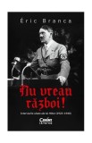 Nu vreau război! Interviurile uitate ale lui Hitler (1923&ndash;1940) - Paperback brosat - &Eacute;ric Branca - Corint