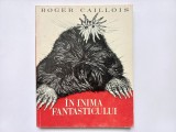 ROGER CAILLOIS - IN INIMA FANTASTICULUI