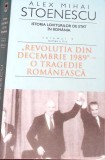 ISTORIA LOVITURILOR DE STAT IN ROMANIA VOL.4 PARTEA A II-A. REVOLUTIA DIN DECEMBRIE 1989 - O TRAGEDI-ALEX M-271490