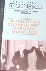 ISTORIA LOVITURILOR DE STAT IN ROMANIA VOL.4 PARTEA A II-A. REVOLUTIA DIN DECEMBRIE 1989 - O TRAGEDI-ALEX M-271490