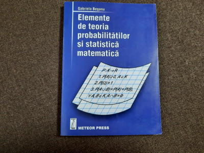 GABRIELA BEGANU ELEMENTE DE TEORIA PROBABILITATILOR SI STATISTICA MATEMATICA foto