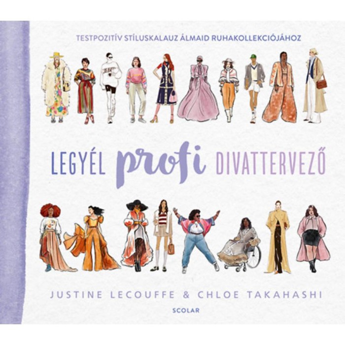 Legy&eacute;l profi divattervező - Testpozit&iacute;v st&iacute;luskalauz &aacute;lmaid ruhakollekci&oacute;j&aacute;hoz - Justine Lecouffe