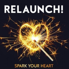 ReLaunch!: Spark Your Heart to Ignite Your Life