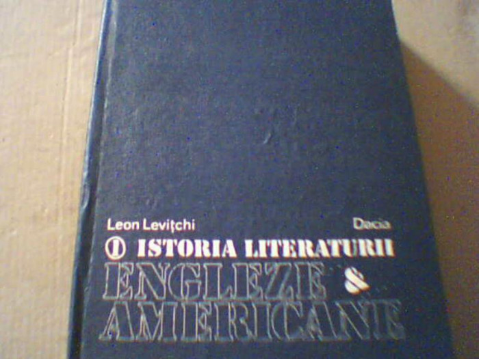 Leon Levitchi - O ISTORIE A LITERATURII ENGLEZE SI AMERICANE { volumul 1 } /1985