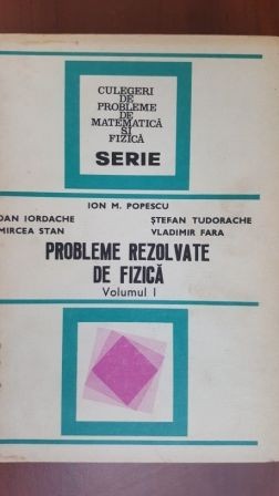 Probleme rezolvate de fizica vol 1 Ion M. Popescu, Dan Iordache