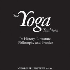 The Yoga Tradition: Its History, Literature, Philosophy and Practice