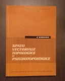 SPATII VECTORIALE TOPOLOGICE SI PSEUDOTOPOLOGICE - G. MARINESCU