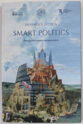 SMART POLITICS , PERSPECTIVE ASUPRA EUROPENIZARII de MIHNEA S. STOICA , 2020 foto