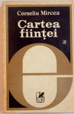 CARTEA FIINTEI de CORNELIU MIRCEA , 1980 *PREZINTA SUBLINIERI IN TEXT foto