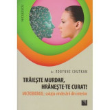 Traieste murdar, hraneste-te curat! Microbul: solutia vindecarii din interior - Niculescu