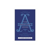 The Apostles' Creed: Discovering Authentic Christianity in an Age of Counterfeits