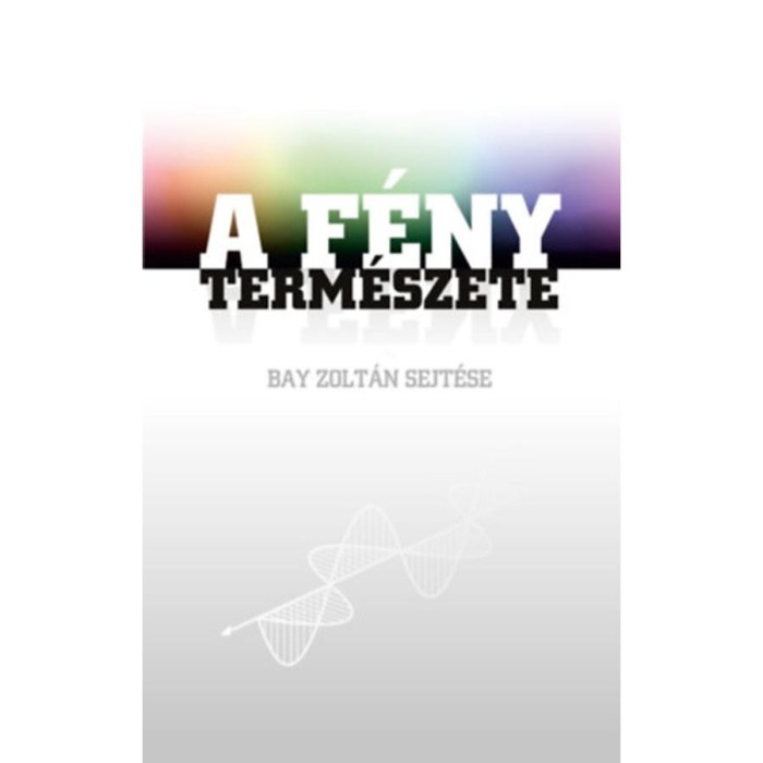 A f&eacute;ny term&eacute;szete - Bay Zolt&aacute;n sejt&eacute;se - Horv&aacute;th G&aacute;bor