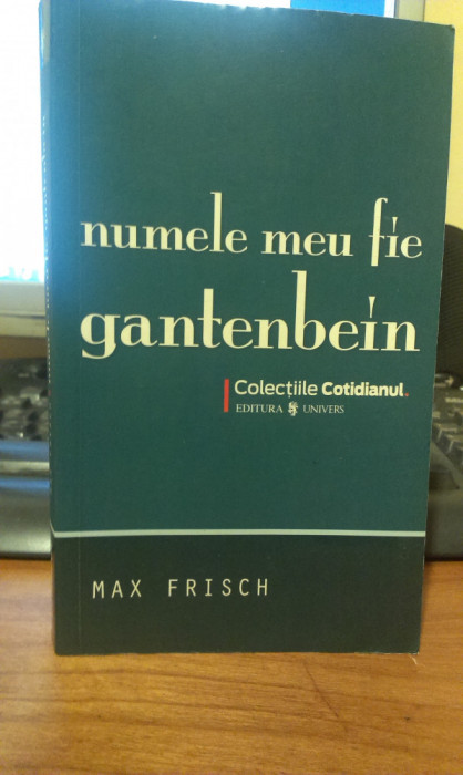 Max Frisch &ndash; Numele meu fie Gantenbein (Editura Univers, 2008)